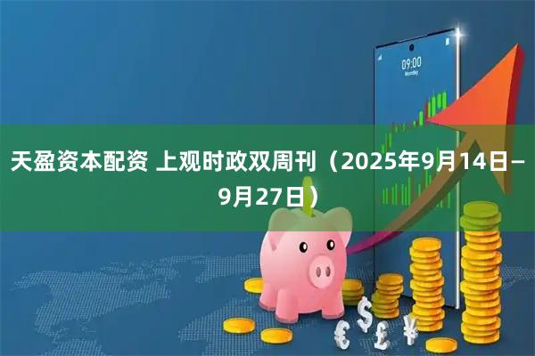 天盈资本配资 上观时政双周刊（2025年9月14日—9月27日）