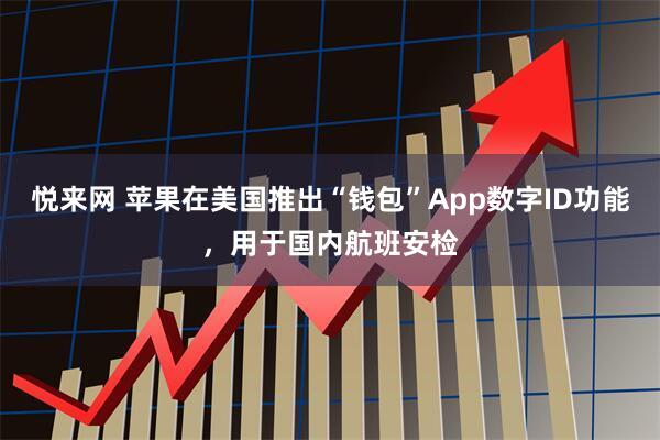 悦来网 苹果在美国推出“钱包”App数字ID功能，用于国内航班安检